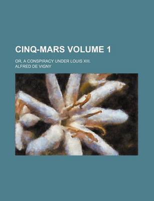 Book cover for Cinq-Mars Volume 1; Or, a Conspiracy Under Louis XIII.