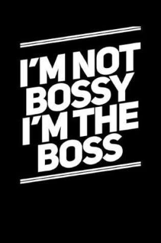 Cover of I'm Not Bossy I'm The Boss