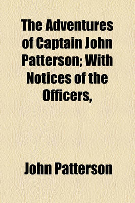 Book cover for The Adventures of Captain John Patterson; With Notices of the Officers,