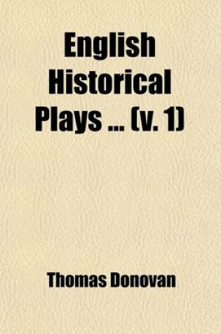 Cover of English Historical Plays Volume 1; King John, by Shakespeare. King Edward I, by Peele. King Edward II, by Marlowe. King Edward III, by Shakespeare (?) King Richard II, by Shakespeare. King Henry IV, by Shakespeare. King Henry V, by Shakespeare