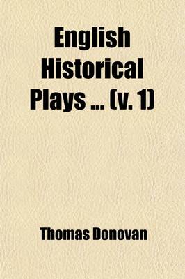 Book cover for English Historical Plays Volume 1; King John, by Shakespeare. King Edward I, by Peele. King Edward II, by Marlowe. King Edward III, by Shakespeare (?) King Richard II, by Shakespeare. King Henry IV, by Shakespeare. King Henry V, by Shakespeare