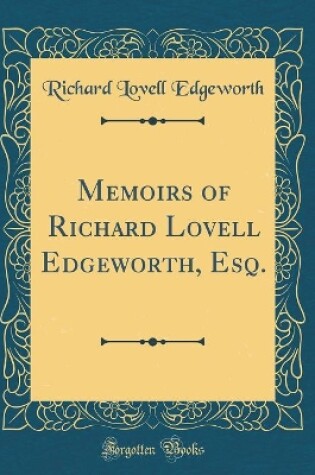 Cover of Memoirs of Richard Lovell Edgeworth, Esq. (Classic Reprint)