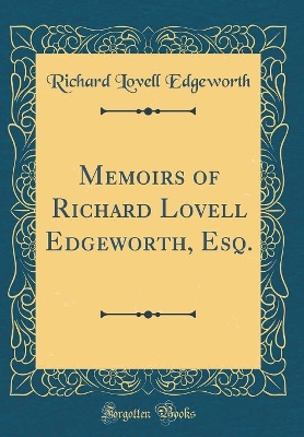 Book cover for Memoirs of Richard Lovell Edgeworth, Esq. (Classic Reprint)