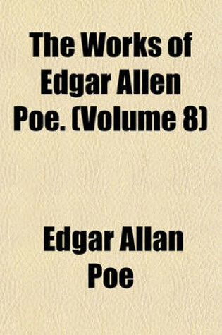 Cover of The Works of Edgar Allen Poe. (Volume 8)