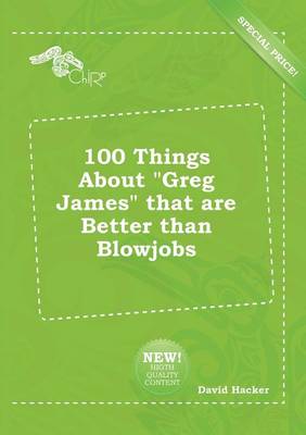 Book cover for 100 Things about Greg James That Are Better Than Blowjobs