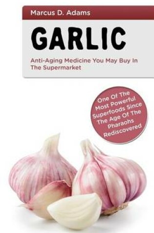 Cover of Garlic - Anti-Aging Medicine You May Buy in the Supermarket