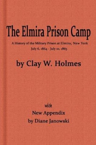 Cover of The Elmira Prison Camp, a History of the Military Prison at Elmira, NY July 6, 1864 - July 10, 1865 with New Appendix