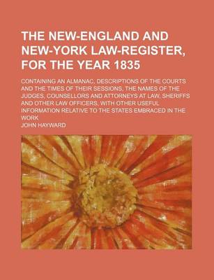 Book cover for The New-England and New-York Law-Register, for the Year 1835; Containing an Almanac, Descriptions of the Courts and the Times of Their Sessions, the Names of the Judges, Counsellors and Attorneys at Law, Sheriffs and Other Law Officers, with Other Useful Infor