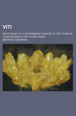 Cover of Viti; An Account of a Government Mission to the Vitian or Fijian Islands in the Years 1860-61