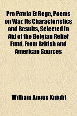 Book cover for Pro Patria Et Rege, Poems on War, Its Characteristics and Results, Selected in Aid of the Belgian Relief Fund, from British and American Sources