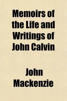 Book cover for Memoirs of the Life and Writings of John Calvin; To Which Is Prefixed a Brief Sketch of the History of the Reformation