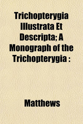 Book cover for Trichopterygia Illustrata Et Descripta; A Monograph of the Trichopterygia