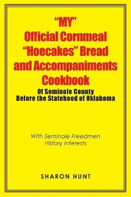 Book cover for "My" Official Cornmeal "Hoecakes" Bread and Accompaniments Cookbook of Seminole County Before the Statehood of Oklahoma