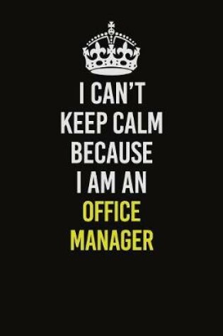 Cover of I Can't Keep Calm Because I Am An Office Manager