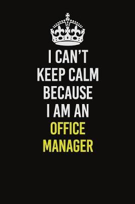 Book cover for I Can't Keep Calm Because I Am An Office Manager