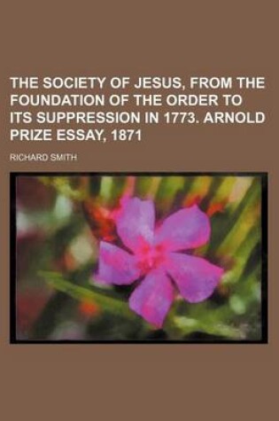 Cover of The Society of Jesus, from the Foundation of the Order to Its Suppression in 1773. Arnold Prize Essay, 1871