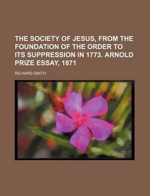 Book cover for The Society of Jesus, from the Foundation of the Order to Its Suppression in 1773. Arnold Prize Essay, 1871