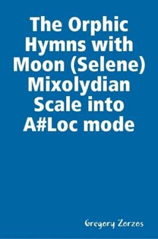 Cover of The Orphic Hymns with Moon (Selene) Mixolydian Scale into A#Loc Mode