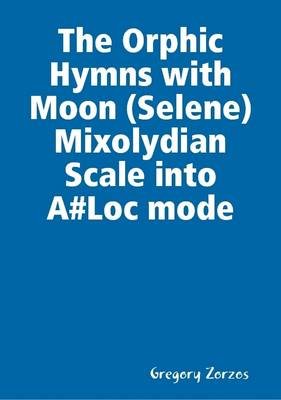 Book cover for The Orphic Hymns with Moon (Selene) Mixolydian Scale into A#Loc Mode