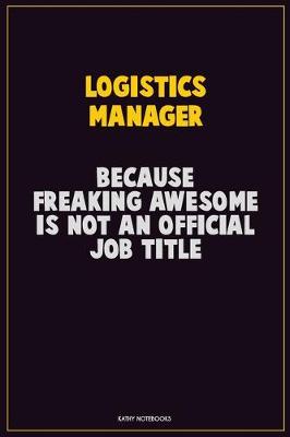 Book cover for Logistics Manager, Because Freaking Awesome Is Not An Official Job Title