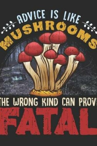 Cover of Advice Is like Mushrooms The Wrong Kind Can Prove Fatal