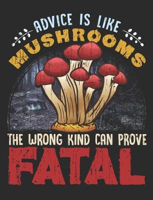 Book cover for Advice Is like Mushrooms The Wrong Kind Can Prove Fatal