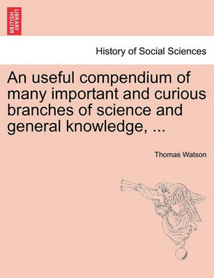 Book cover for An Useful Compendium of Many Important and Curious Branches of Science and General Knowledge, ...