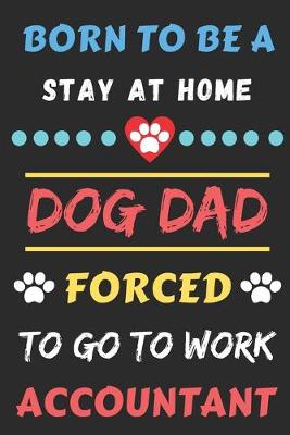 Book cover for Born To Be A Stay At Home Dog Dad Forced To Go To Work Accountant