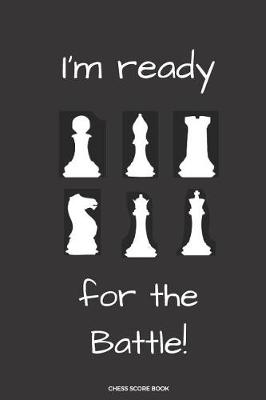 Book cover for I'm Ready For the Battle! Chess Score Book