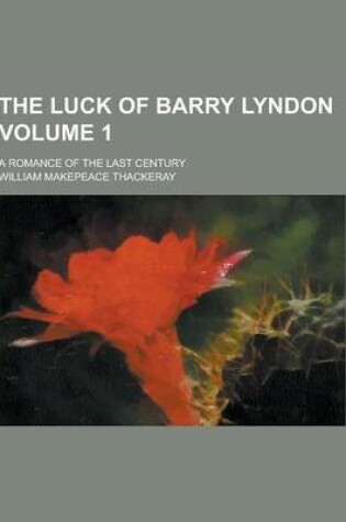 Cover of The Luck of Barry Lyndon; A Romance of the Last Century Volume 1