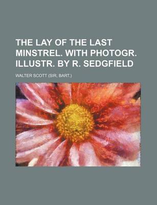 Book cover for The Lay of the Last Minstrel. with Photogr. Illustr. by R. Sedgfield