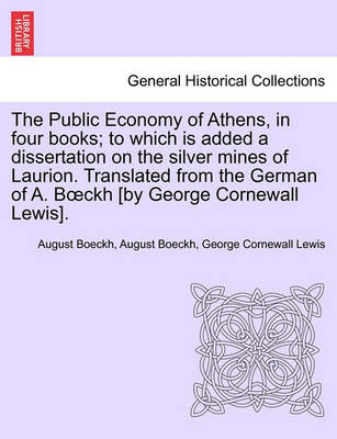 Book cover for The Public Economy of Athens, in Four Books; To Which Is Added a Dissertation on the Silver Mines of Laurion. Translated from the German of A. B Ckh [By George Cornewall Lewis].