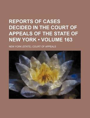 Book cover for Reports of Cases Decided in the Court of Appeals of the State of New York (Volume 163)