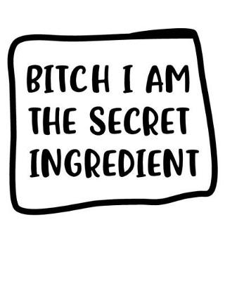 Book cover for Bitch I Am The Secret Ingredient
