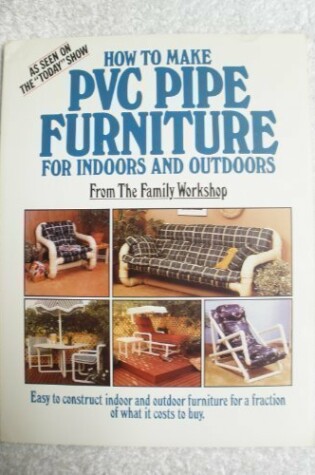 Cover of How to Make PVC Pipe Furniture, for Indoors and Outdoors