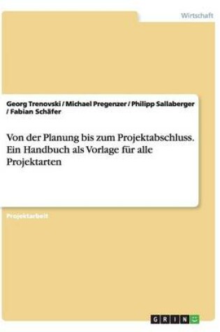 Cover of Von der Planung bis zum Projektabschluss. Ein Handbuch als Vorlage fur alle Projektarten