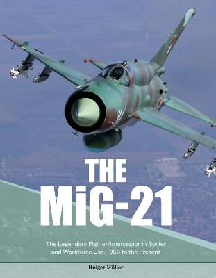 Book cover for MiG-21: The Legendary Fighter/Interceptor in Russian and Worldwide Use, 1956 to the Present