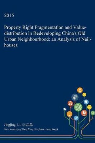Cover of Property Right Fragmentation and Value-Distribution in Redeveloping China's Old Urban Neighbourhood