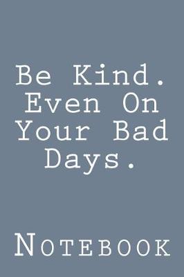 Book cover for Be Kind. Even On Your Bad Days.