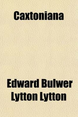 Cover of Caxtoniana (Volume 1-2); A Series of Essays on Life, Literature, and Manners