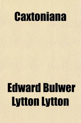 Book cover for Caxtoniana (Volume 1-2); A Series of Essays on Life, Literature, and Manners