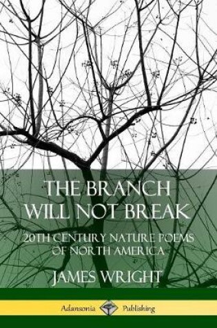 Cover of The Branch Will Not Break: 20th Century Nature Poems of North America