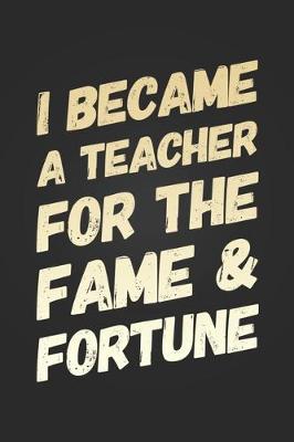 Book cover for I Became A Teacher For The Fame and Fortune
