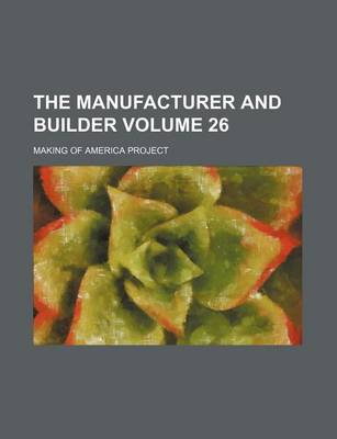 Book cover for The Manufacturer and Builder Volume 26