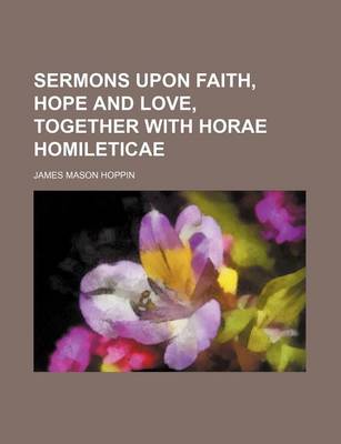 Book cover for Sermons Upon Faith, Hope and Love, Together with Horae Homileticae