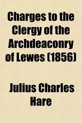 Book cover for Charges to the Clergy of the Archdeaconry of Lewes, Delivered at the Ordinary Visitations from the Year 1840 to 1854, with Notes