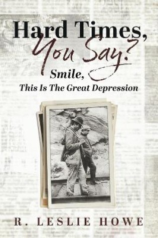 Cover of Hard Times, You Say? Smile, This Is the Great Depression