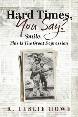 Book cover for Hard Times, You Say? Smile, This Is the Great Depression