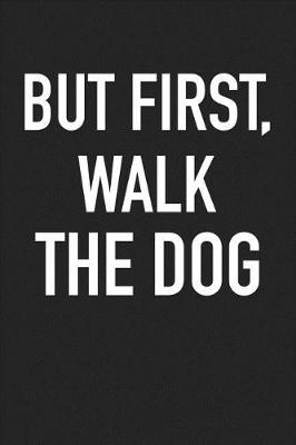 Book cover for But First, Walk the Dog