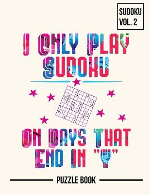 Book cover for I Only Play Sudoku On Days That End In Y Puzzle Book Volume 2